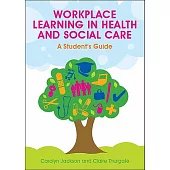 Workplace Learning in Health and Social Care: A Student’s Guide