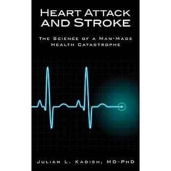 Heart Attack and Stroke: The Science of a Man-Made Health Catastrophe