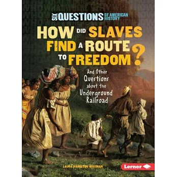 How did slaves find a route to freedom? : and other questions about the underground railroad