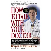 How to Talk With Your Doctor: The Guide for Patients and Their Physicians Who Want to Reconcile and Use the Best of Conventional