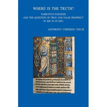 Where Is the Truth?: Narrative Exegesis and the Question of True and False Prophecy in Jer 26-29 (MT)