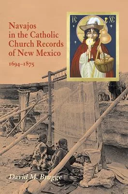 Navajos in the Catholic Church Records of New Mexico 1694-1875