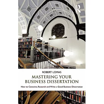 Mastering Your Business Dissertation: How to Conceive, Research and Write a Good Business Dissertation