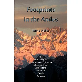 Footprints in the Andes: The True Story of a Woman Who Chose to Follow Her Inner Guidance to Move to South America