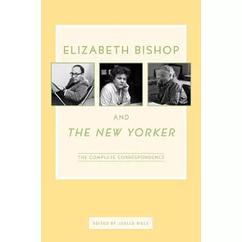 Elizabeth Bishop and The New Yorker: The Complete Correspondence