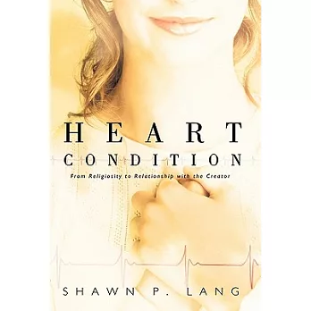 Heart Condition: From Religiosity to Relationship With the Creator