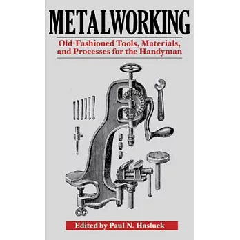 Metalworking: Tools, Materials, and Processes for the Handyman