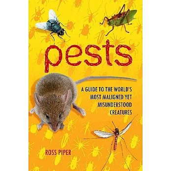 Pests: A Guide to the World’s Most Maligned, Yet Misunderstood Creatures