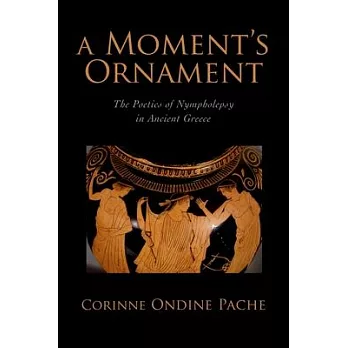 A Moment’s Ornament a Moment’s Ornament: The Poetics of Nympholepsy in Ancient Greece the Poetics of Nympholepsy in Ancient Greece
