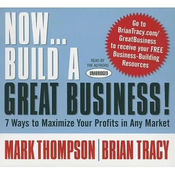 Now...Build a Great Business!: 7 Ways to Maximize Your Profits in Any Market