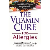 The Vitamin Cure for Allergies: How to Prevent and Treat Allergies Using Safe and Effective Natural Therapies