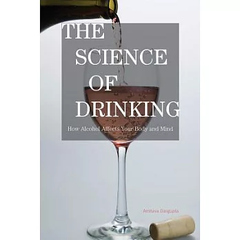 Science of Drinking: HOW ALCOHOCB: How Alcohol Affects Your Body and Mind