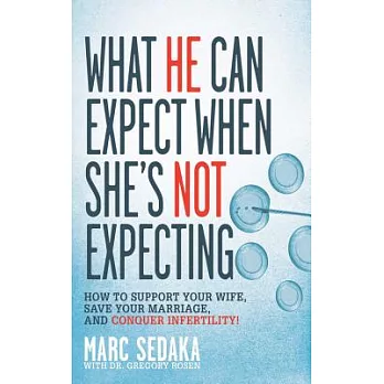 What He Can Expect When She’s Not Expecting: How To Support Your Wife, Save Your Marriage, and Conquer Infertility!