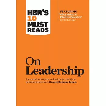 Hbr’s 10 Must Reads on Leadership (with Featured Article ＂what Makes an Effective Executive,＂ by Peter F. Drucker)