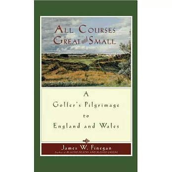 All Courses Great And Small: A Golfer’s Pilgrimage to England and Wales