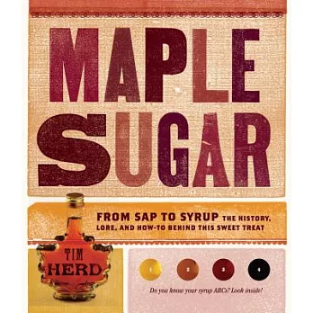 Maple Sugar: From Sap to Syrup the History, Lore, and How-to Behind This Sweet Treat