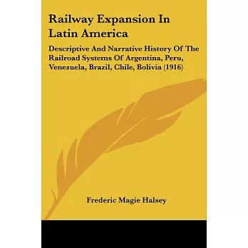 Railway Expansion in Latin America: Descriptive and Narrative History of the Railroad Systems of Argentina, Peru, Venezuela, Bra