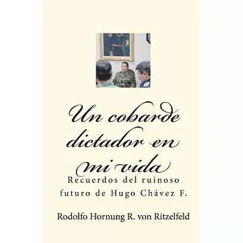 Un cobarde dictador en mi vida / A Coward Dictator In My Life: Recuerdos Del Ruinoso Futuro De Hugo Chavez F. / Memories of the