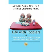 Life with Toddlers: 3 Simple Strategies to Ease the Struggle and Raise Happy, Healthy Toddlers