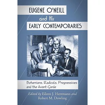 Eugene O’Neill and His Early Contemporaries: Bohemians, Radicals, Progressives, and the Avant Garde
