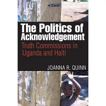 The Politics of Acknowledgement: Truth Commissions in Uganda and Haiti