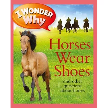 I wonder why horses wear shoes and other questions about horses