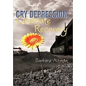 Cry Depression, Celebrate Recovery: My Journey Through Mental Illness