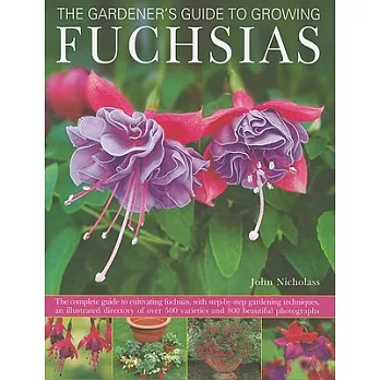 The Gardener’s Guide to Growing Fuchsias: The Complete Guide to Cultivating Fuchsias, With Step-by-Step Gardening Techniques, an