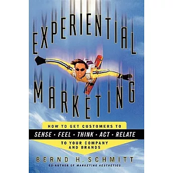 Experiential Marketing: How to Get Customers to SENSE, FEEL, THINK, ACT, and RELATE to Your Company and Brands