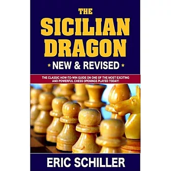 The Sicilian Dragon: The Classice How-to-win Guide on One of the Most Exciting and Powerful Chess Openings Played Today!