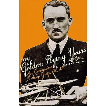 My Golden Flying Years: Fromm 1918 over France, Through Iraq in the 1920s, to the Schneider Trophy Race of 1927