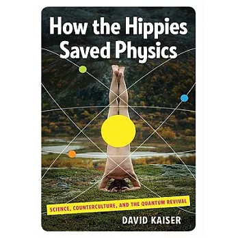 How the Hippies Saved Physics: Science, Counterculture, and the Quantum Revival: Library Edition