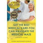 Get the Best Medical Care- You Can Navigate the Medical Maze: A Patient Guide