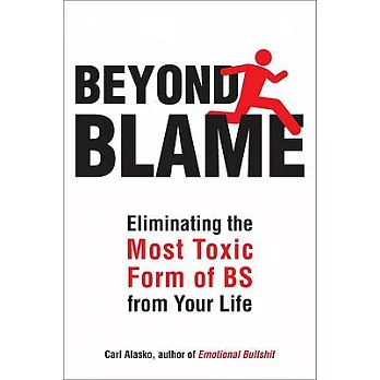 Beyond Blame: Freeing Yourself from the Most Toxic Form of Emotional Bullsh*t
