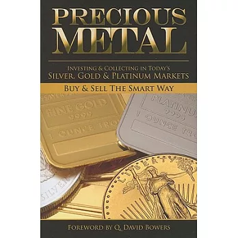 Precious Metal: Investing and Collecting in Today’s Silver, Gold, and Platinum Markets