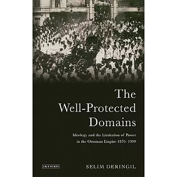 The well-protected domains : ideology and the legitimation of power in the Ottoman Empire, 1876-1909 /