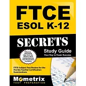 Ftce Esol K-12 Secrets Study Guide: Ftce Subject Test Review for the Florida Teacher Certification Examinations