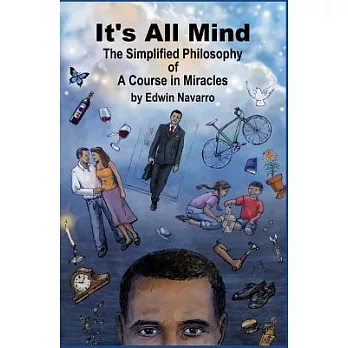 It’s All Mind: The Simplified Philosophy of A Course in Miracles