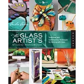 The Glass Artist’s Studio Handbook: Traditional and Contemporary Techniques for Working with Glass