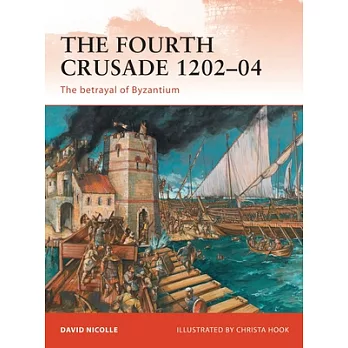 The Fourth Crusade 1202-04: The Betrayal of Byzantium