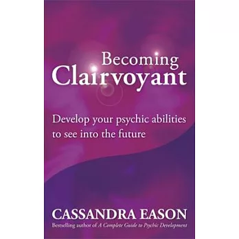 Becoming Clairvoyant: Develop Your Psychic Abilities to See into the Future