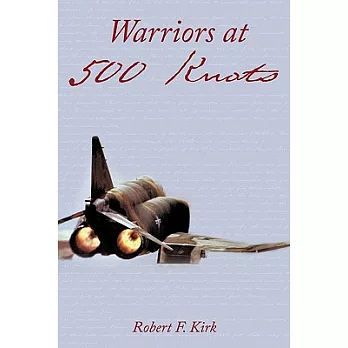 Warriors at 500 Knots: Intense Stories of Valiant Crews Flying the Legendary F-4 Phantom II in the Vietnam Air War