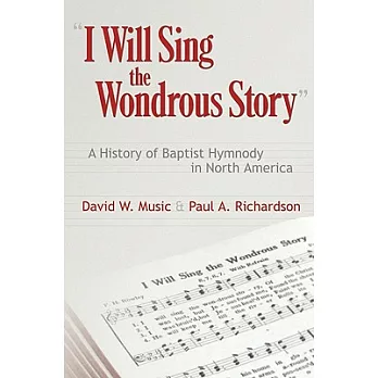 I Will Sing the Wondrous Story: A History of Baptist Hymnody in North America