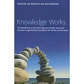 Knowledge Works: The Handbook of Practical Ways to Identify and Solve Common Organizational Problems for Better Performance