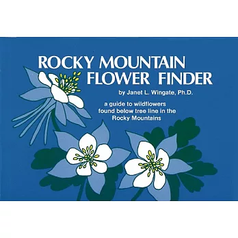 Rocky Mountain Flower Finder: A Guide to Wildflowers Found Below Tree Line in the Rocky Mountains