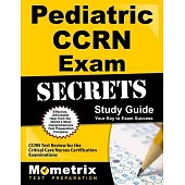 Pediatric CCRN Exam Secrets: Your Key to Exam Success, CCRN Test Review for the Critical Care Nurses Certification Examinations