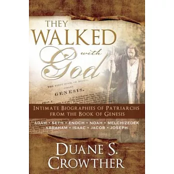 They Walked With God: Intimate Biographies of Patriarchs from the Book of Genesis; Adam, Seth, Enoch, Noah, Melchizedek, Abraham
