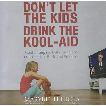 Don’t Let the Kids Drink the Kool-Aid: Confronting the Left’s Assault on Our Families, Faith, and Freedom, Library Edition