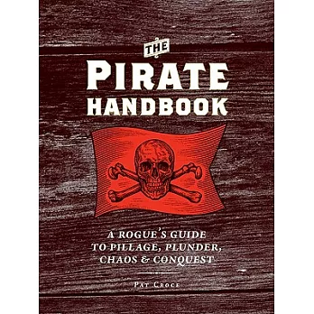 The Pirate Handbook: A Rogue’s Guide to Pillage, Plunder, Chaos & Conquest