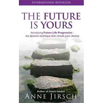 The Future Is Yours: Introducing Future Life Progression-the Dynamic Technique That Reveals Your Destiny